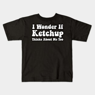 Ketchup Shirts Funny I Wonder If Ketchup Thinks About Me Kids T-Shirt